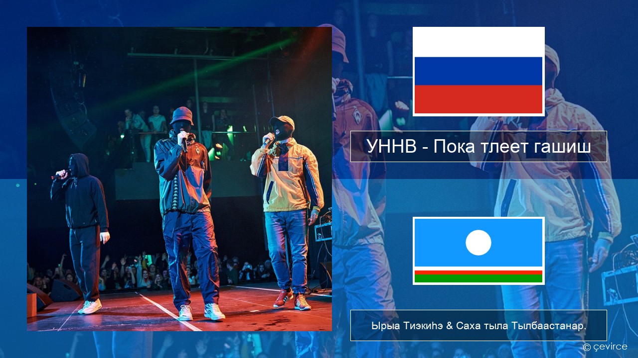 УННВ – Пока тлеет гашиш Нуучча Ырыа Тиэкиһэ & Саха тыла Тылбаастанар.