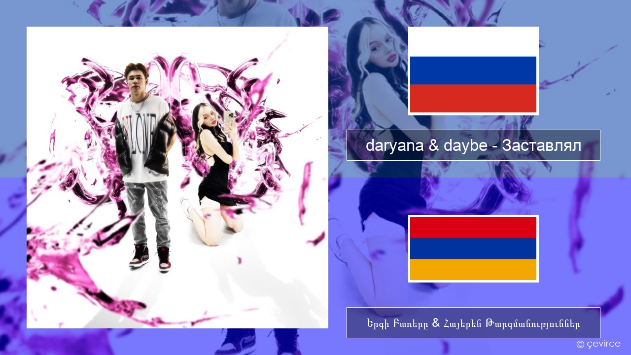 daryana & daybe – Заставлял Ռուսերեն Երգի Բառերը & Հայերեն Թարգմանություններ