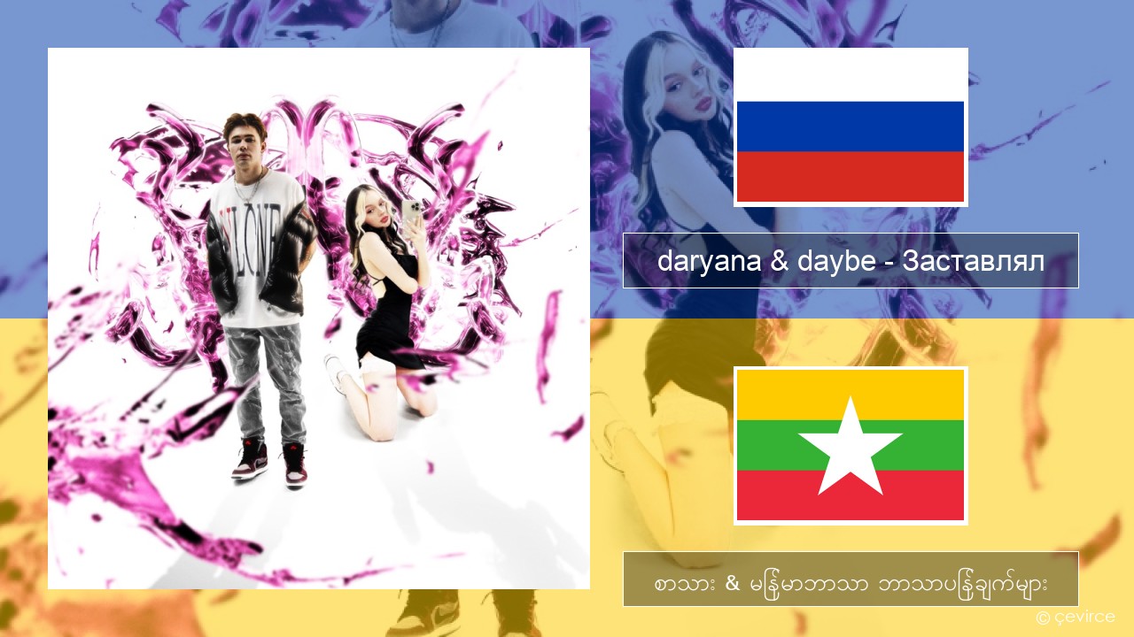 daryana & daybe – Заставлял ရုရှား စာသား & မြန်မာဘာသာ ဘာသာပြန်ချက်များ