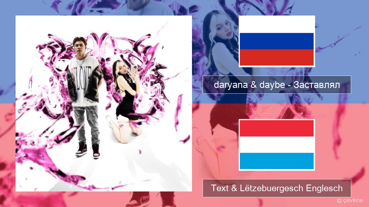 daryana & daybe – Заставлял Russesch Text & Lëtzebuergesch Englesch