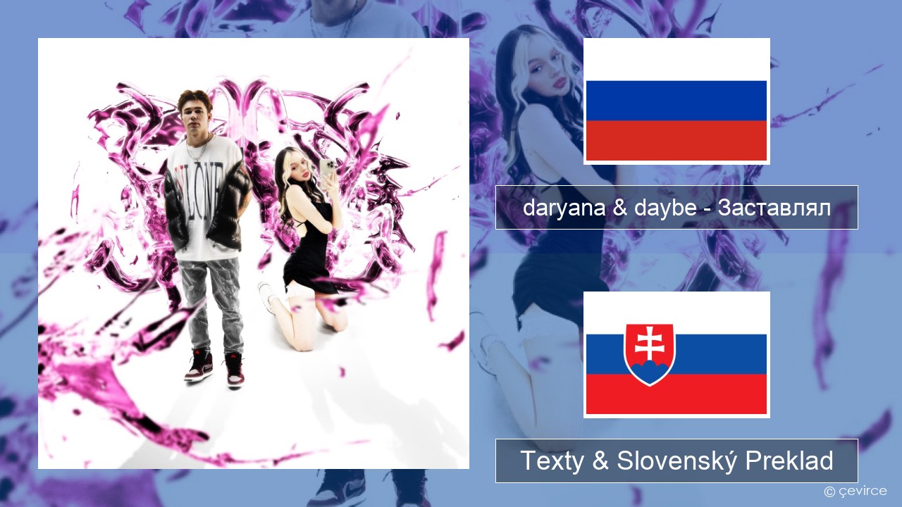 daryana & daybe – Заставлял Ruský Texty & Slovenský Preklad