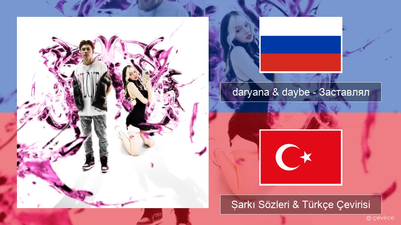 daryana & daybe – Заставлял Rusça Şarkı Sözleri & Türkçe Çevirisi