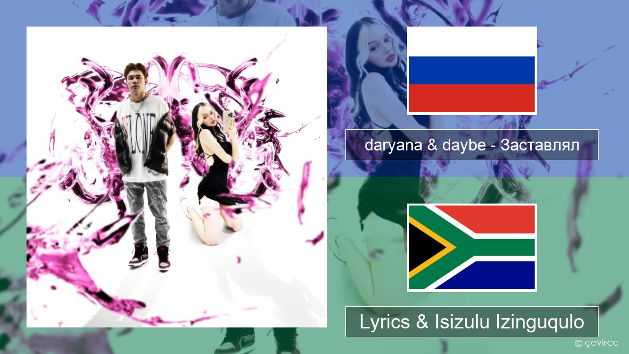 daryana & daybe – Заставлял Isirashiya Lyrics & Isizulu Izinguqulo