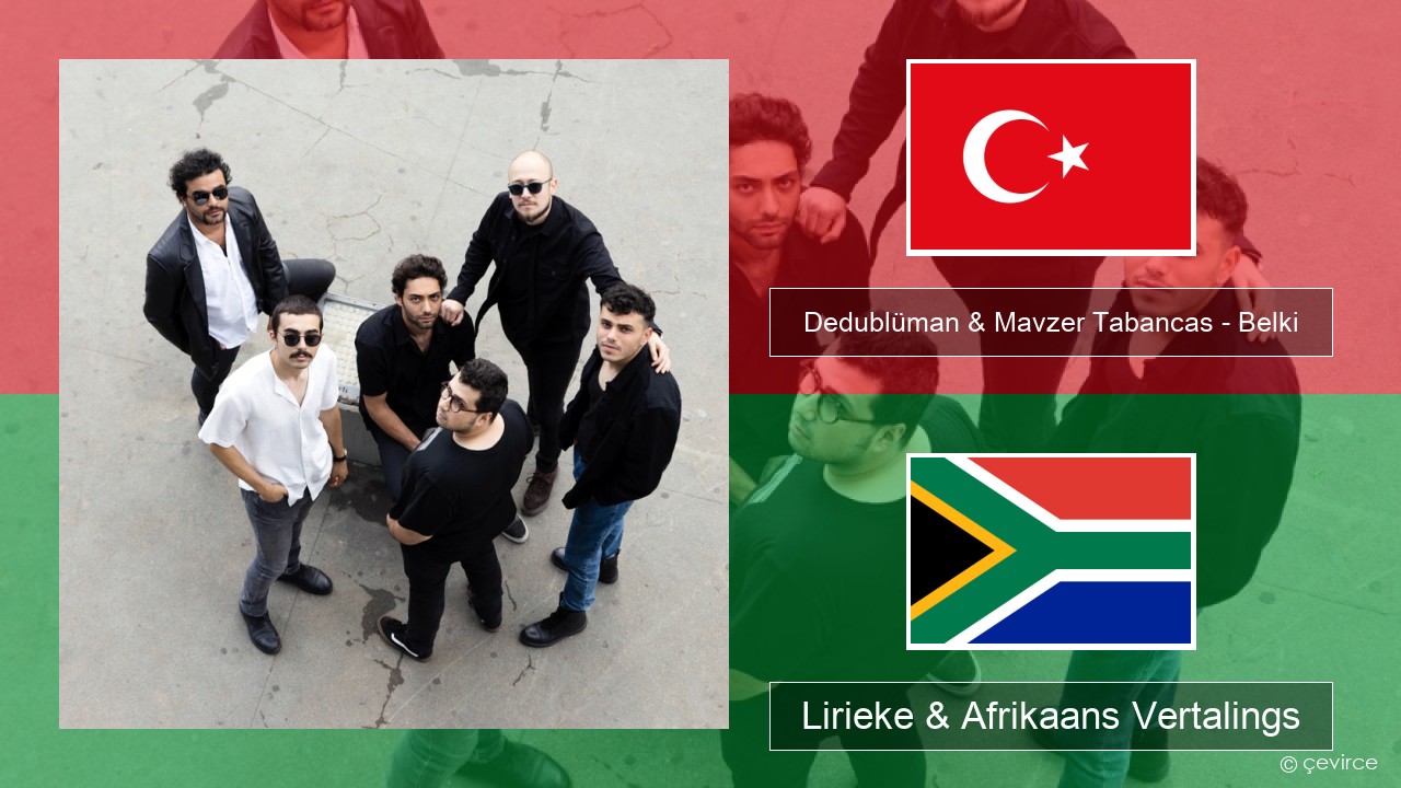 Dedublüman & Mavzer Tabancas – Belki (feat. Mavzer Tabancas) Turks Lirieke & Afrikaans Vertalings