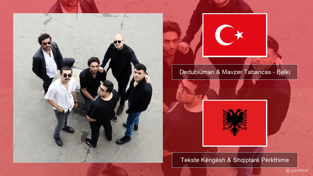 Dedublüman & Mavzer Tabancas – Belki (feat. Mavzer Tabancas) Turqisht Tekste Këngësh & Shqiptarë Përkthime