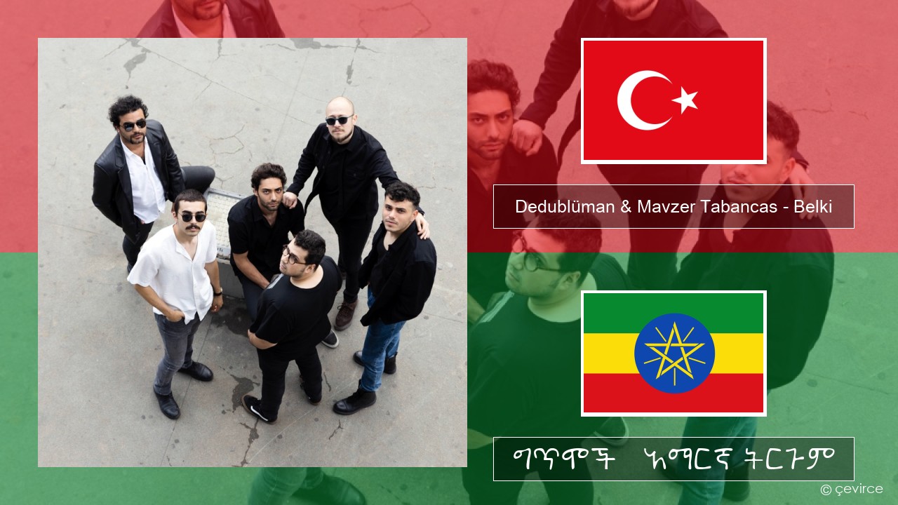 Dedublüman & Mavzer Tabancas – Belki (feat. Mavzer Tabancas) ቱርክኛ ግጥሞች & አማርኛ ትርጉም