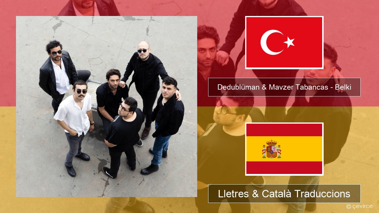 Dedublüman & Mavzer Tabancas – Belki (feat. Mavzer Tabancas) Turc Lletres & Català Traduccions