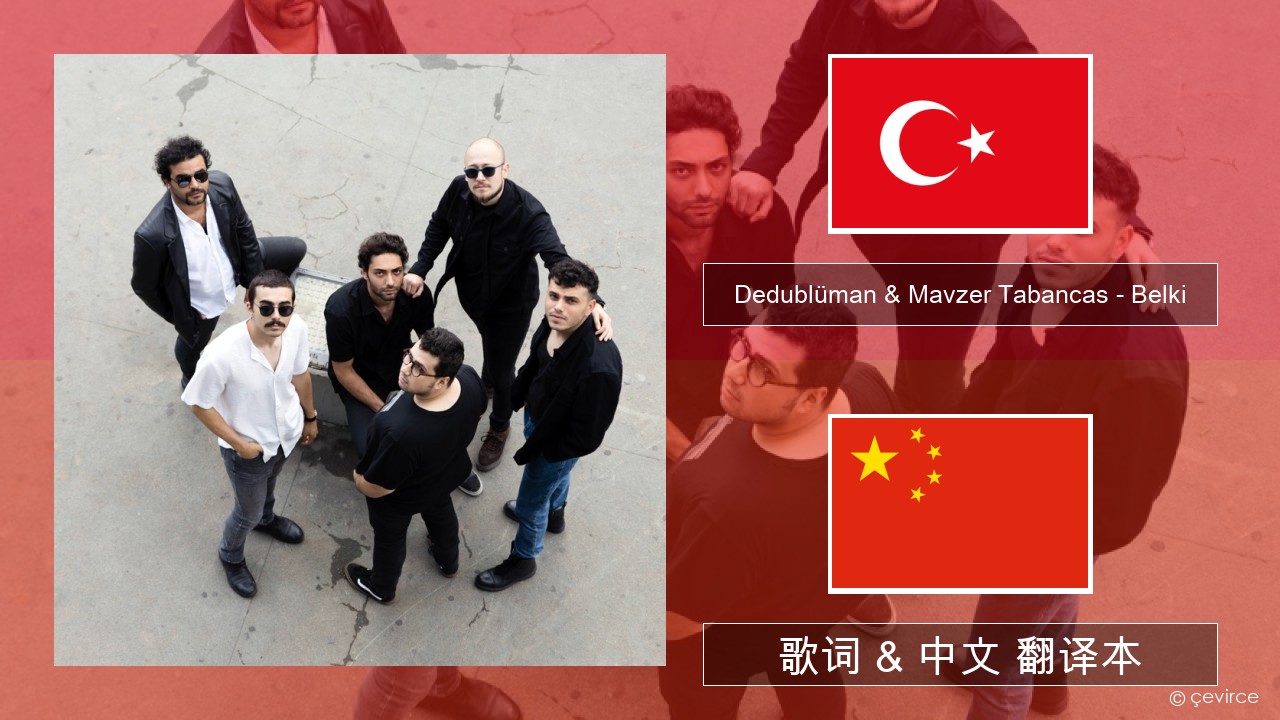 Dedublüman & Mavzer Tabancas – Belki (feat. Mavzer Tabancas) 土耳其语 歌词 & 中文 翻译本