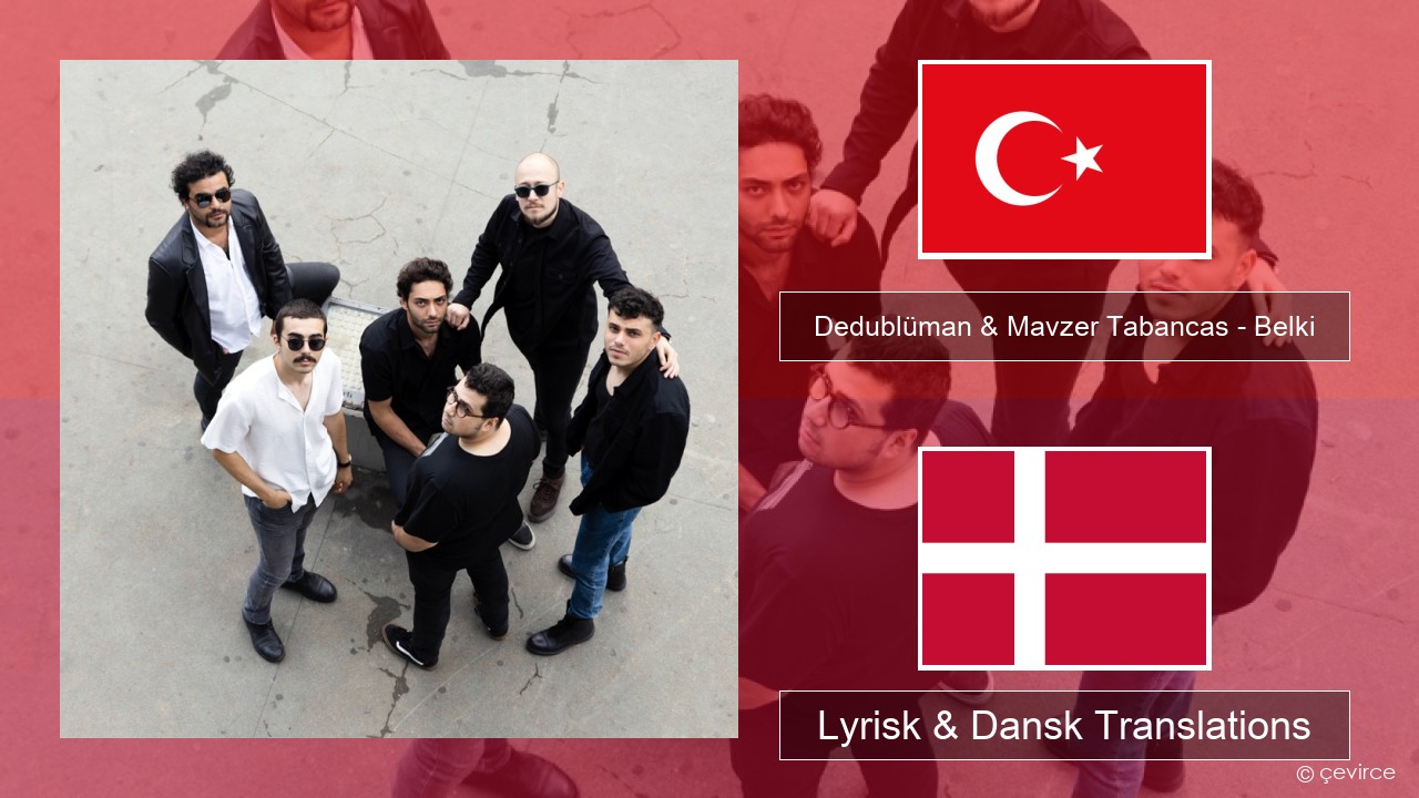 Dedublüman & Mavzer Tabancas – Belki (feat. Mavzer Tabancas) Tyrkisk Lyrisk & Dansk Translations