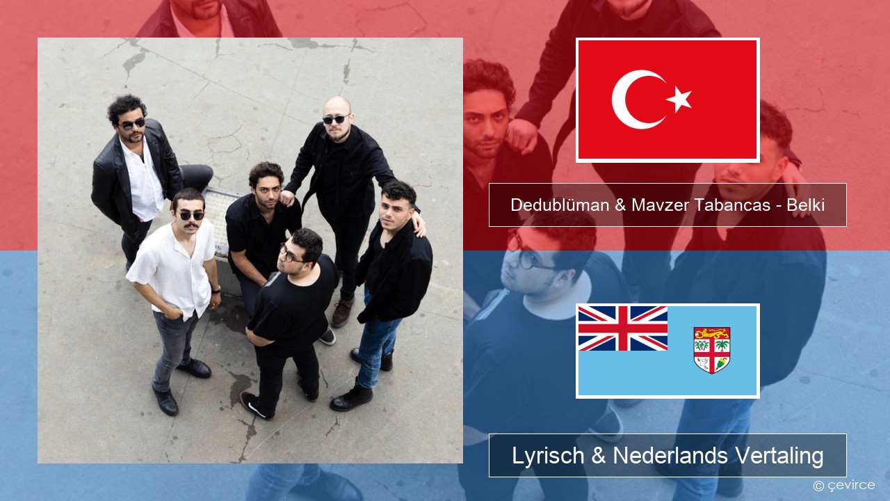 Dedublüman & Mavzer Tabancas – Belki (feat. Mavzer Tabancas) Turks Lyrisch & Nederlands Vertaling