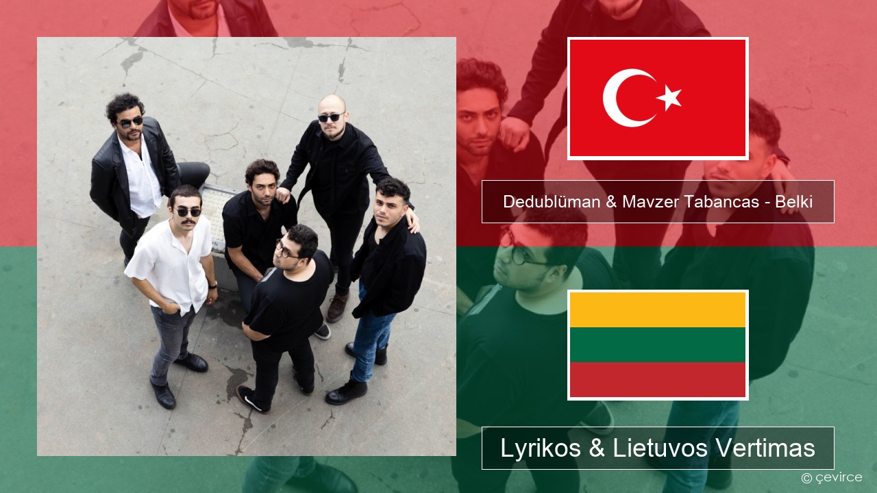 Dedublüman & Mavzer Tabancas – Belki (feat. Mavzer Tabancas) Turkijos Lyrikos & Lietuvos Vertimas