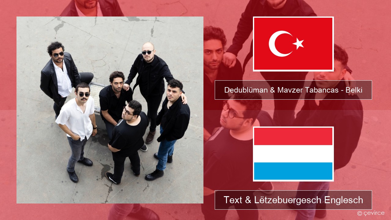 Dedublüman & Mavzer Tabancas – Belki (feat. Mavzer Tabancas) Tierkesch Text & Lëtzebuergesch Englesch