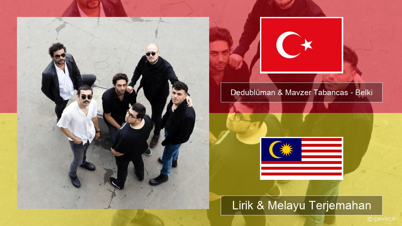 Dedublüman & Mavzer Tabancas – Belki (feat. Mavzer Tabancas) Turki Lirik & Melayu (Malay) Terjemahan