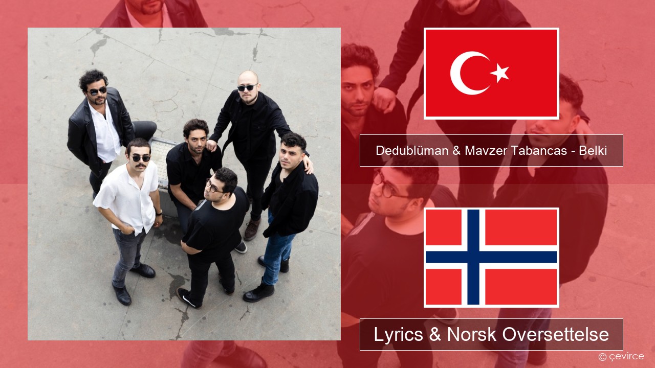 Dedublüman & Mavzer Tabancas – Belki (feat. Mavzer Tabancas) Tyrkia Lyrics & Norsk Oversettelse