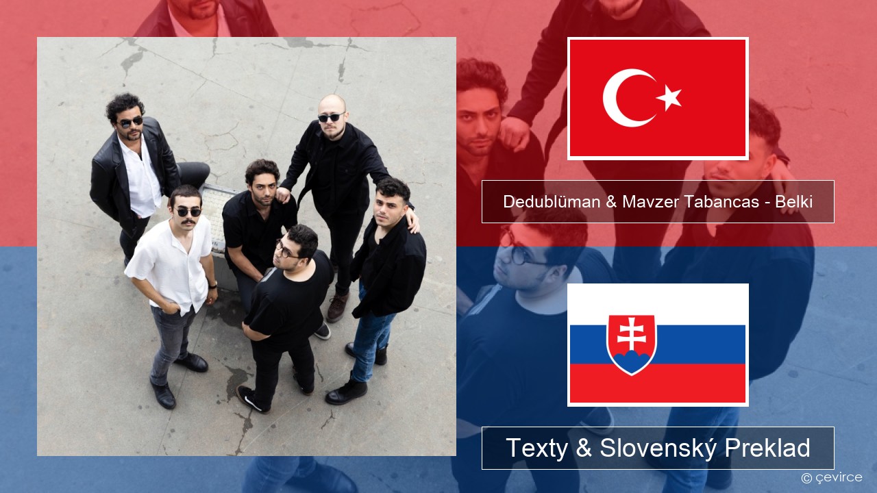 Dedublüman & Mavzer Tabancas – Belki (feat. Mavzer Tabancas) Turecký Texty & Slovenský Preklad