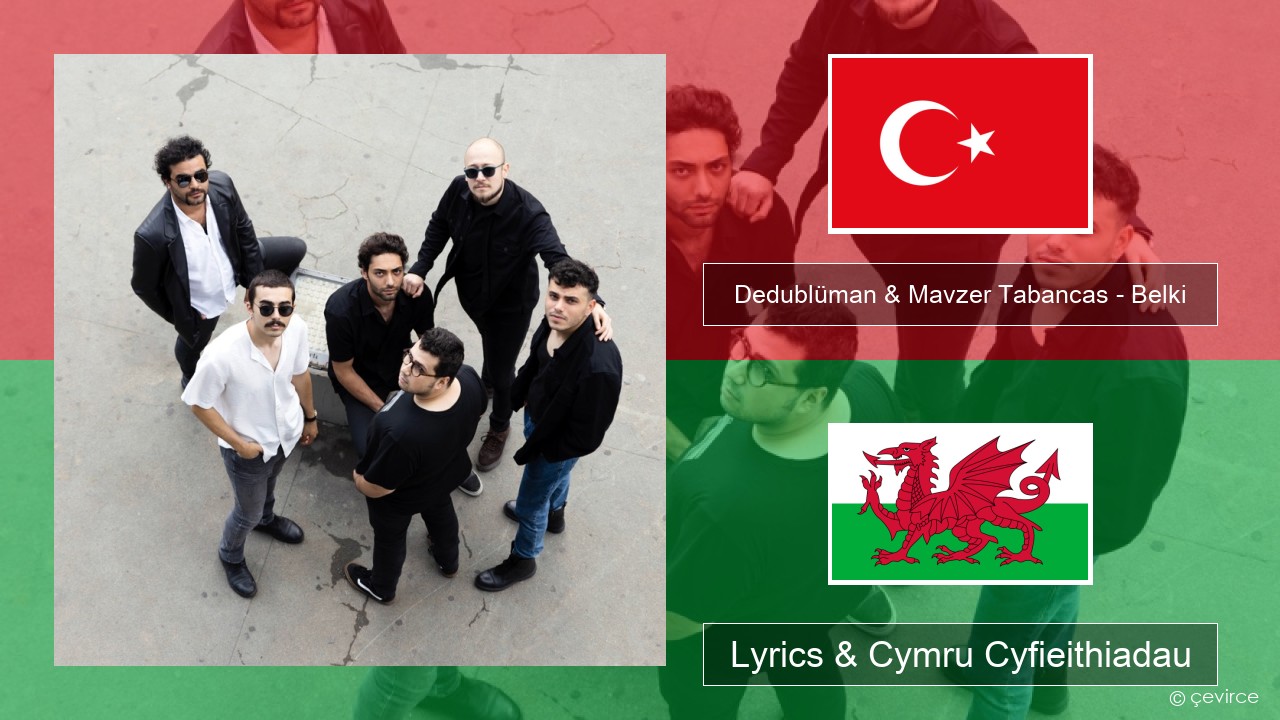 Dedublüman & Mavzer Tabancas – Belki (feat. Mavzer Tabancas) Twrcaidd Lyrics & Cymru Cyfieithiadau