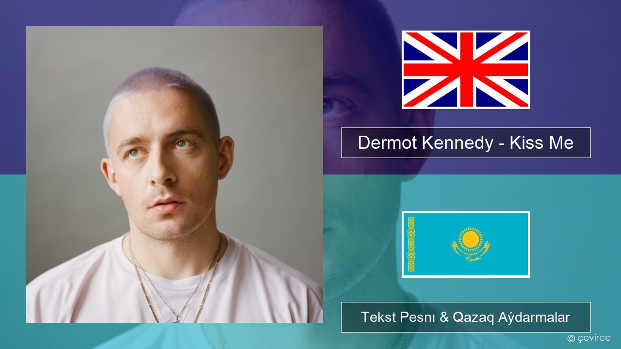 Dermot Kennedy – Kiss Me Aǵylshyn Tekst Pesnı & Qazaq (latyn) Aýdarmalar