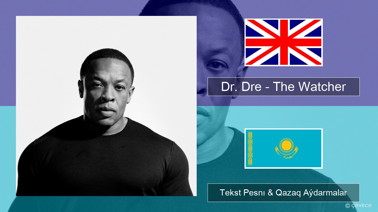 Dr. Dre – The Watcher Aǵylshyn Tekst Pesnı & Qazaq (latyn) Aýdarmalar