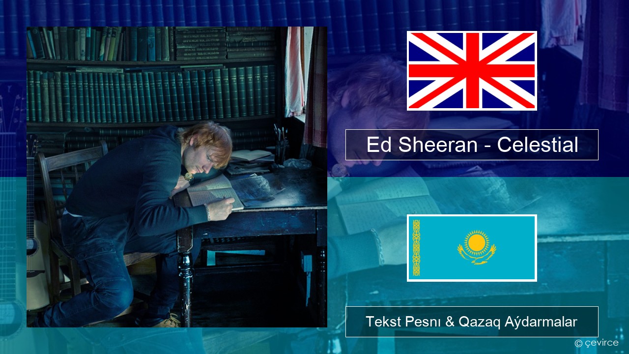 Ed Sheeran – Celestial Aǵylshyn Tekst Pesnı & Qazaq (latyn) Aýdarmalar