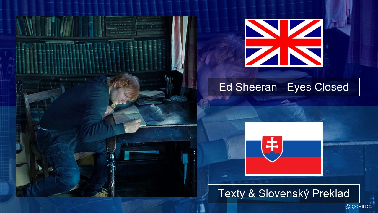 Ed Sheeran – Eyes Closed Anglický Texty & Slovenský Preklad