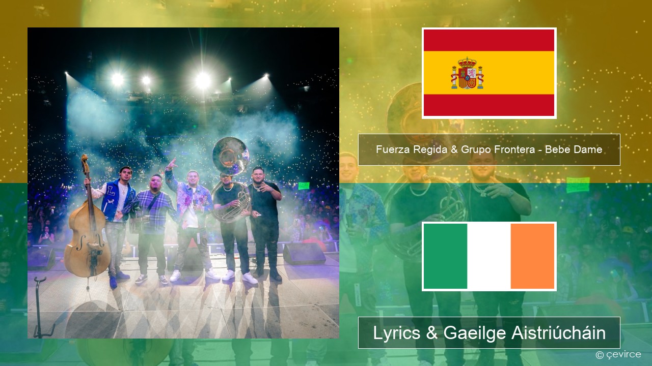 Fuerza Regida & Grupo Frontera – Bebe Dame Spáinnis Lyrics & Gaeilge Aistriúcháin