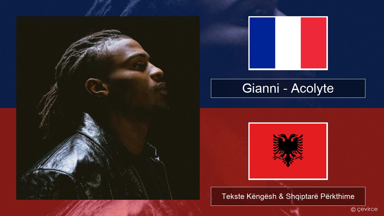 Gianni – Acolyte (feat. Dadju & Ninho) Frëngjisht Tekste Këngësh & Shqiptarë Përkthime