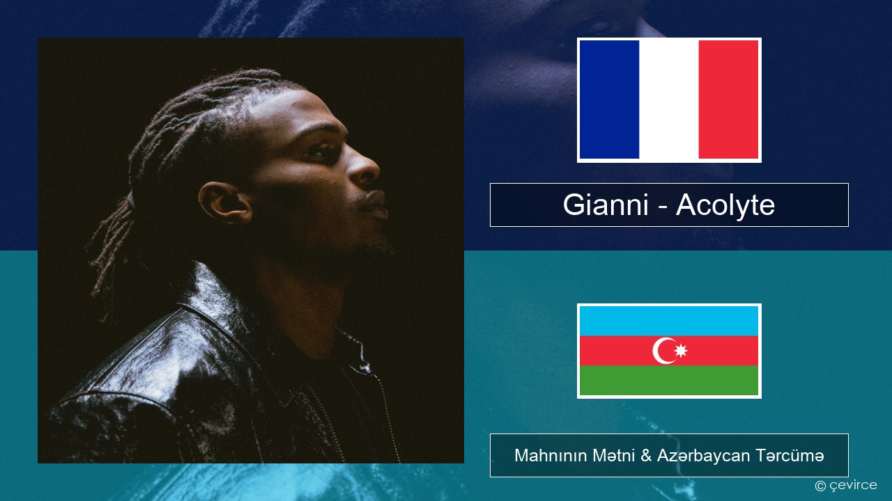 Gianni – Acolyte (feat. Dadju & Ninho) Fransız Mahnının Mətni & Azərbaycan Tərcümə