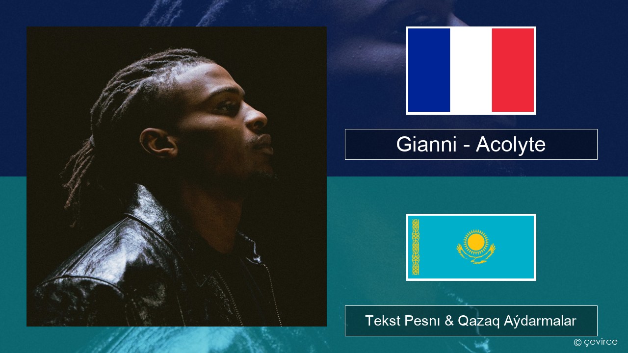 Gianni – Acolyte (feat. Dadju & Ninho) Fransýz Tekst Pesnı & Qazaq (latyn) Aýdarmalar