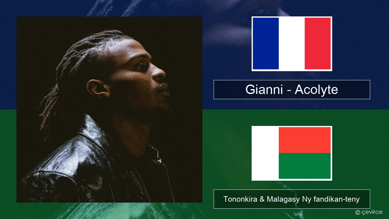 Gianni – Acolyte (feat. Dadju & Ninho) Frantsay Tononkira & Malagasy Ny fandikan-teny