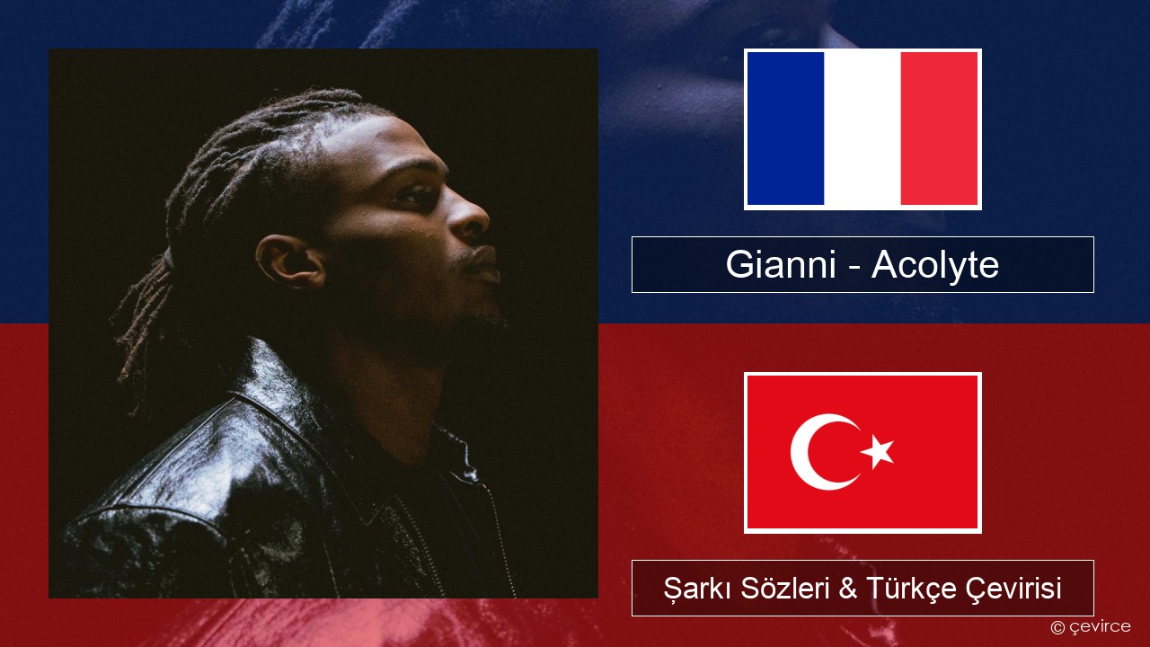 Gianni – Acolyte (feat. Dadju & Ninho) Fransızca Şarkı Sözleri & Türkçe Çevirisi