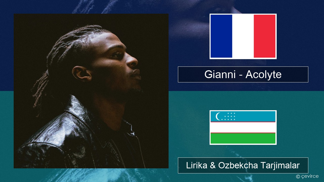 Gianni – Acolyte (feat. Dadju & Ninho) Fransuzcha Lirika & Ozbekcha Tarjimalar