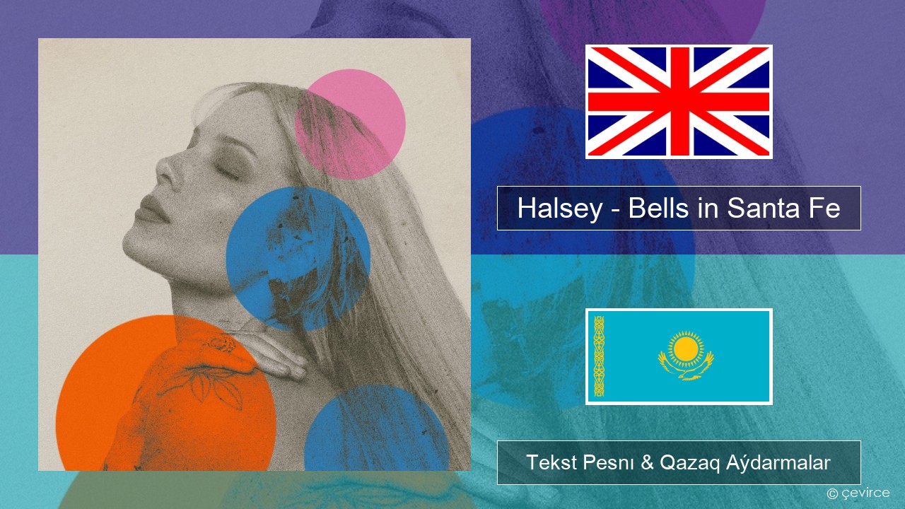 Halsey – Bells in Santa Fe Aǵylshyn Tekst Pesnı & Qazaq (latyn) Aýdarmalar