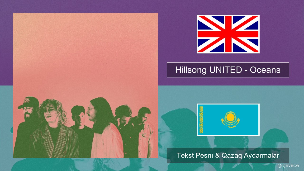 Hillsong UNITED – Oceans (Where Feet May Fail) Aǵylshyn Tekst Pesnı & Qazaq (latyn) Aýdarmalar