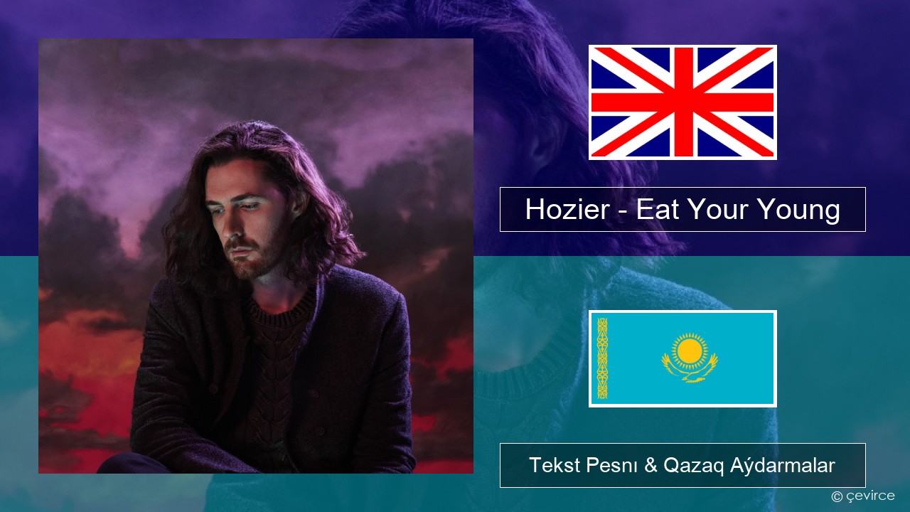 Hozier – Eat Your Young Aǵylshyn Tekst Pesnı & Qazaq (latyn) Aýdarmalar