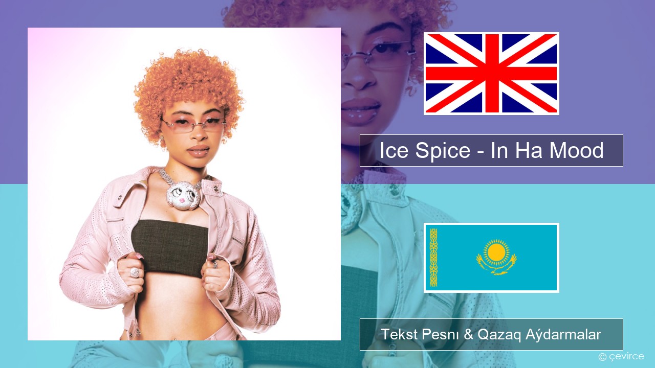 Ice Spice – In Ha Mood Aǵylshyn Tekst Pesnı & Qazaq (latyn) Aýdarmalar