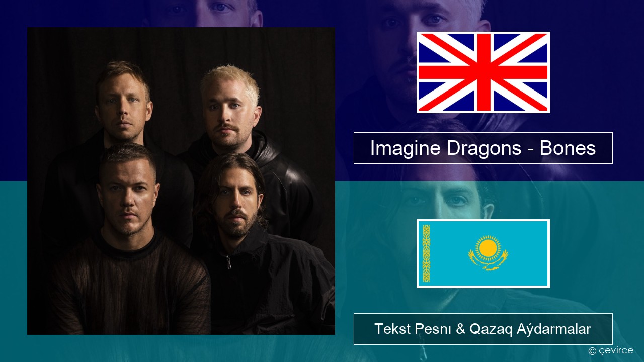 Imagine Dragons – Bones Aǵylshyn Tekst Pesnı & Qazaq (latyn) Aýdarmalar