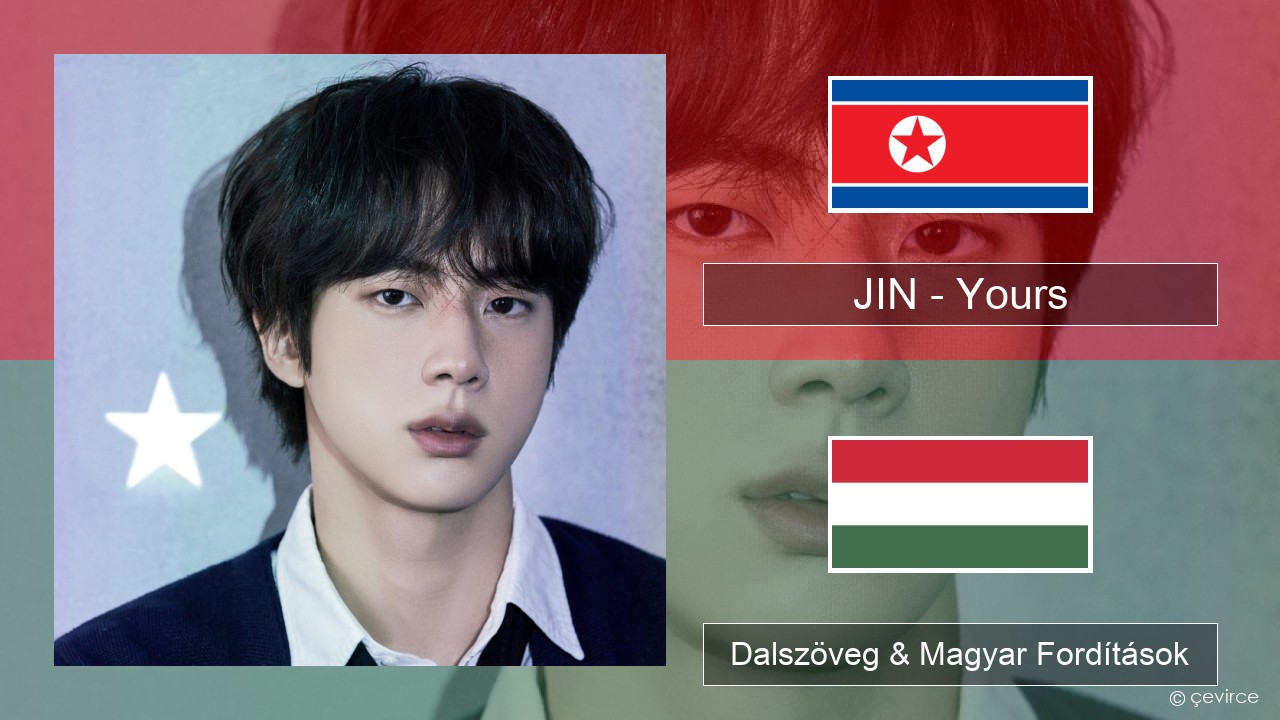 JIN – Yours Koreai Dalszöveg & Magyar Fordítások