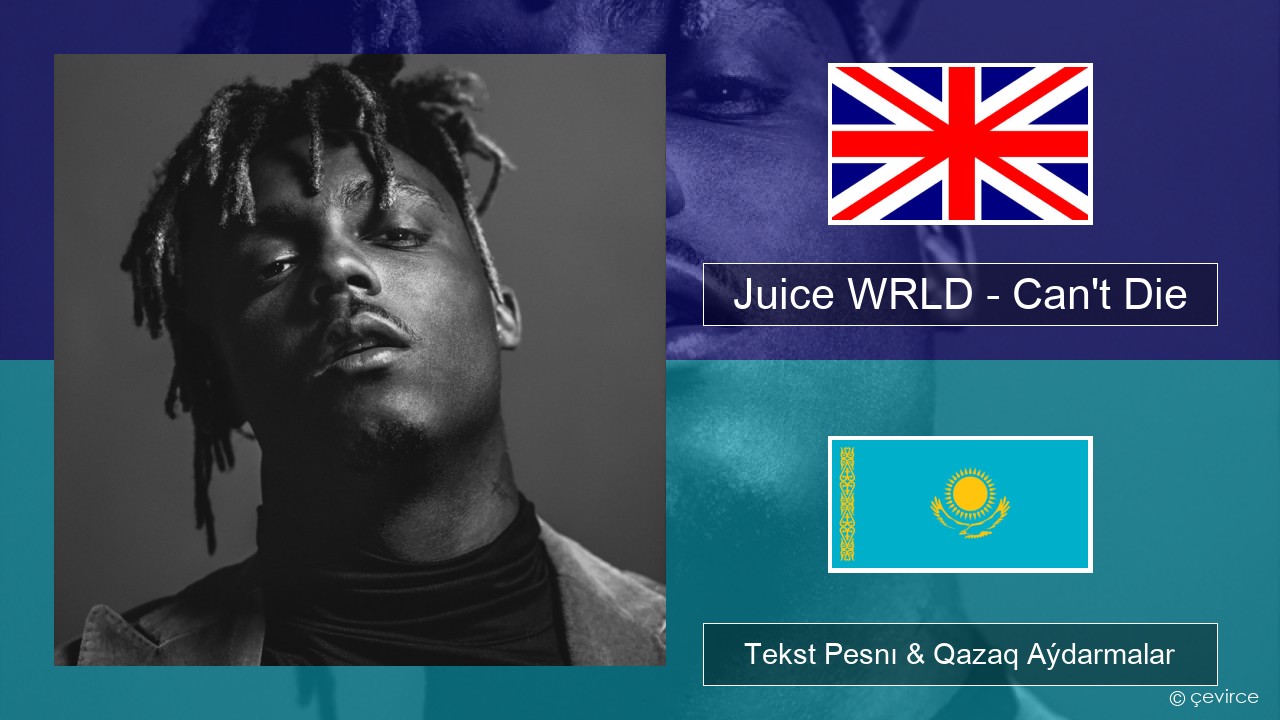 Juice WRLD – Can’t Die Aǵylshyn Tekst Pesnı & Qazaq (latyn) Aýdarmalar