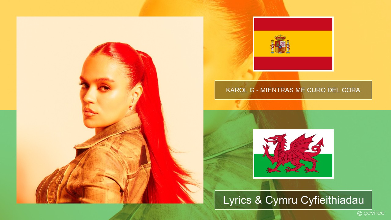 KAROL G – MIENTRAS ME CURO DEL CORA Sbaeneg Lyrics & Cymru Cyfieithiadau