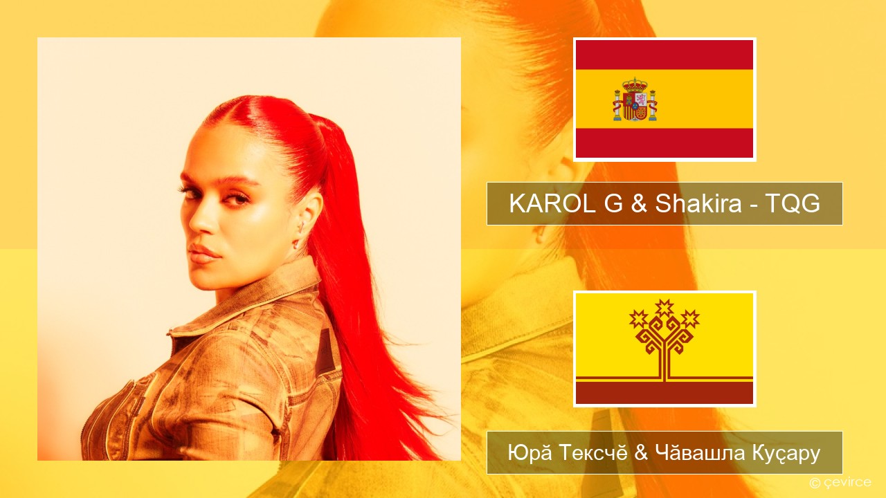 KAROL G & Shakira – TQG Испани Юрӑ Тексчӗ & Чӑвашла Куҫару