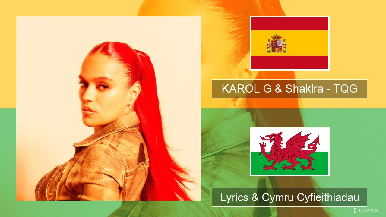 KAROL G & Shakira – TQG Sbaeneg Lyrics & Cymru Cyfieithiadau