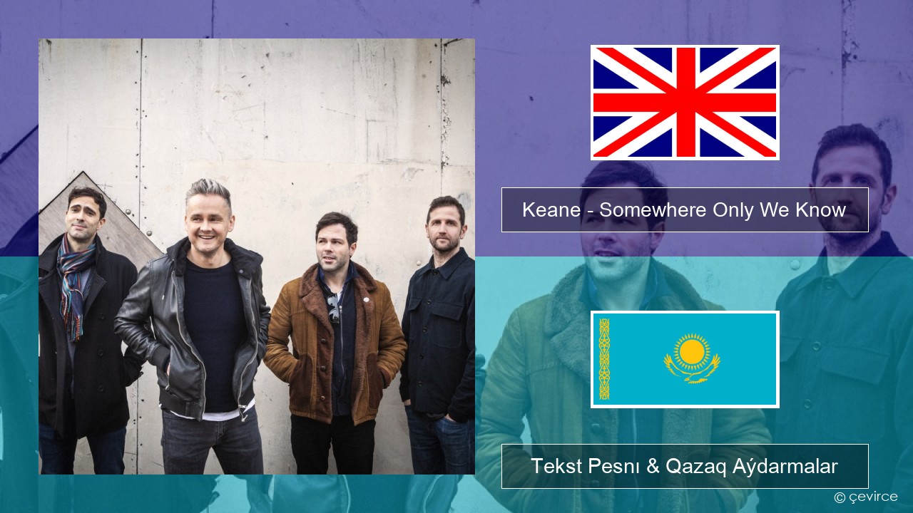 Keane – Somewhere Only We Know Aǵylshyn Tekst Pesnı & Qazaq (latyn) Aýdarmalar