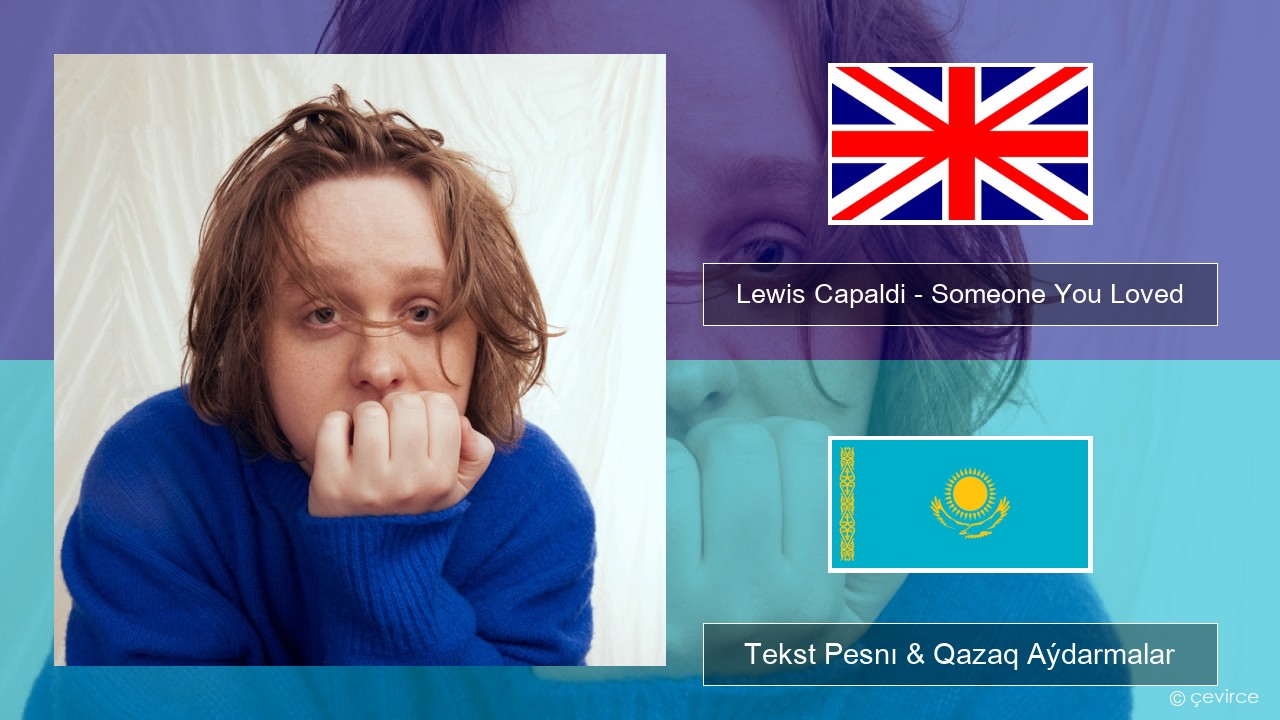 Lewis Capaldi – Someone You Loved Aǵylshyn Tekst Pesnı & Qazaq (latyn) Aýdarmalar