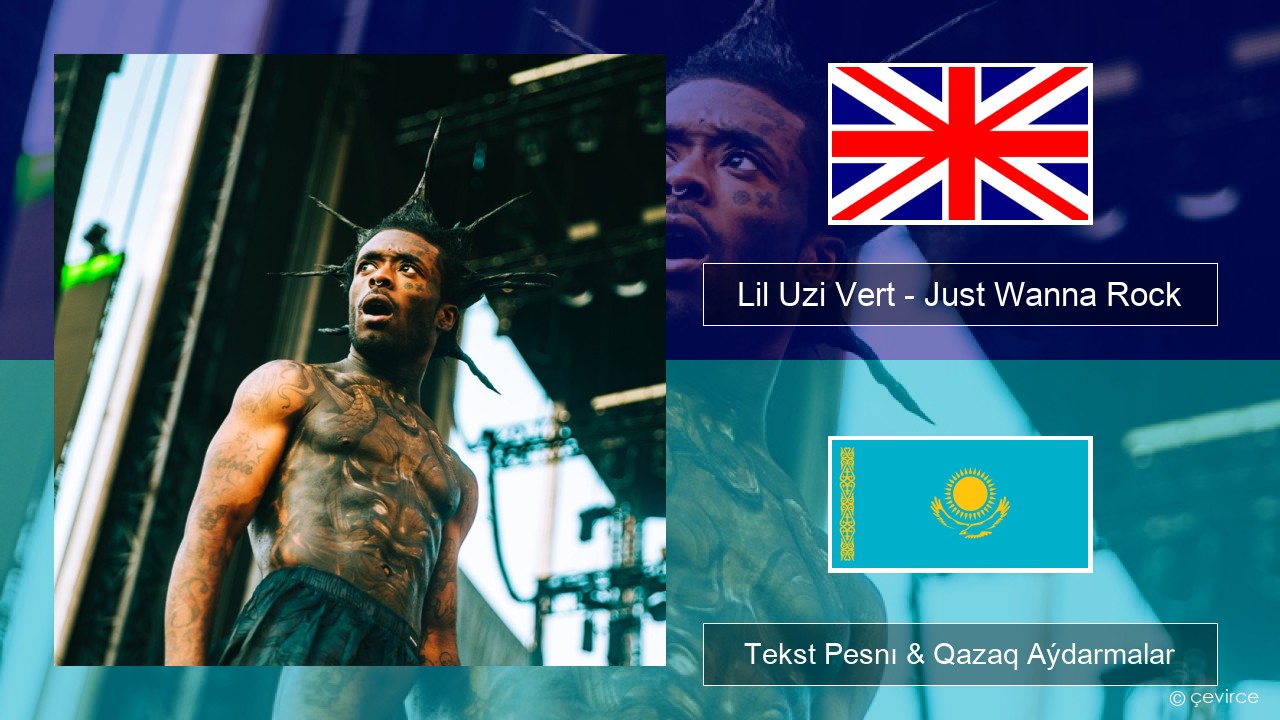 Lil Uzi Vert – Just Wanna Rock Aǵylshyn Tekst Pesnı & Qazaq (latyn) Aýdarmalar