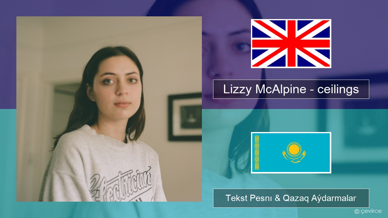 Lizzy McAlpine – ceilings Aǵylshyn Tekst Pesnı & Qazaq (latyn) Aýdarmalar