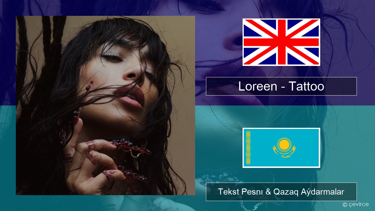 Loreen – Tattoo Aǵylshyn Tekst Pesnı & Qazaq (latyn) Aýdarmalar