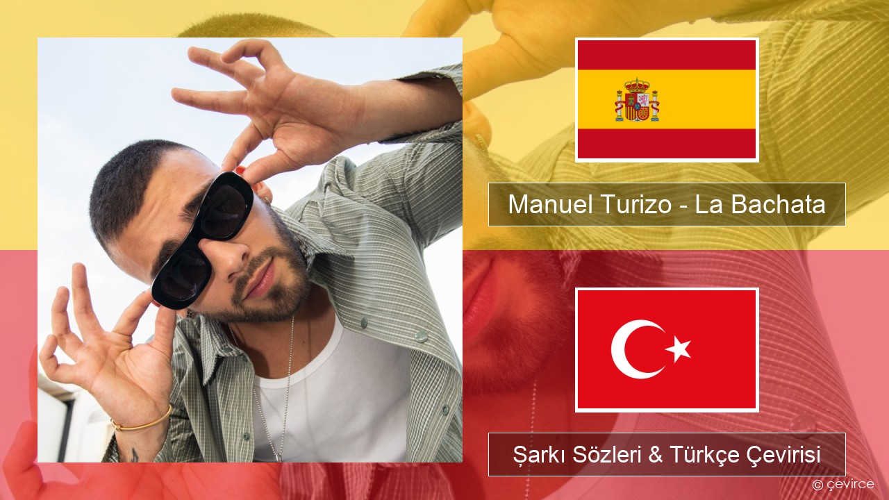 Manuel Turizo – La Bachata İspanyolca Şarkı Sözleri & Türkçe Çevirisi