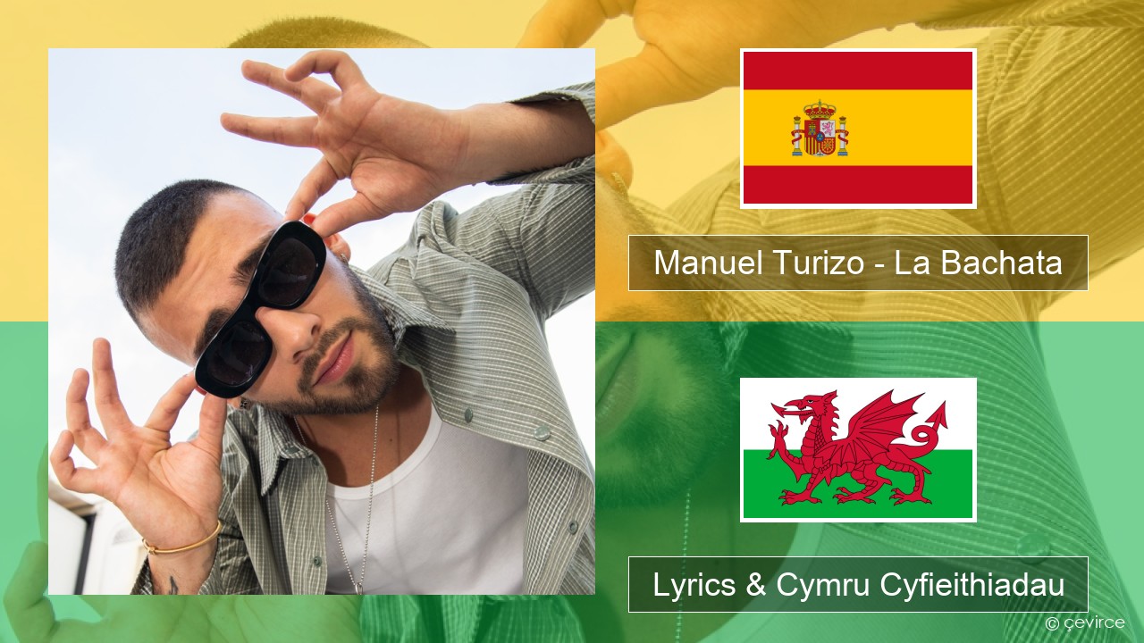 Manuel Turizo – La Bachata Sbaeneg Lyrics & Cymru Cyfieithiadau