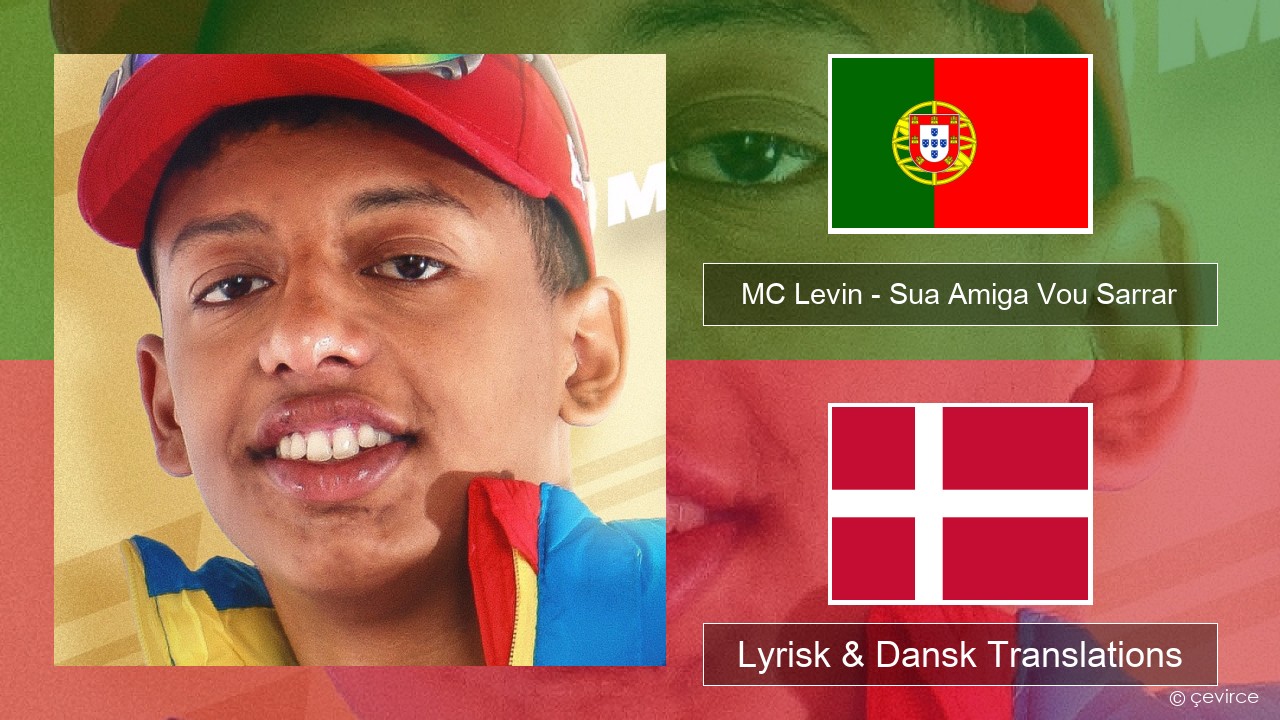 MC Levin – Sua Amiga Vou Sarrar Portugisisk Lyrisk & Dansk Translations