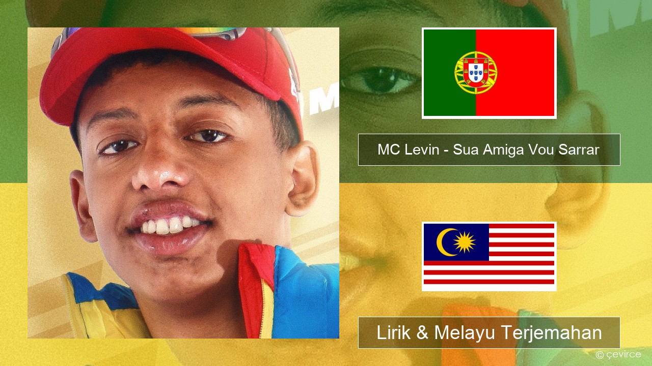 MC Levin – Sua Amiga Vou Sarrar Portugis Lirik & Melayu (Malay) Terjemahan